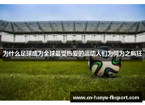 为什么足球成为全球最受热爱的运动人们为何为之疯狂