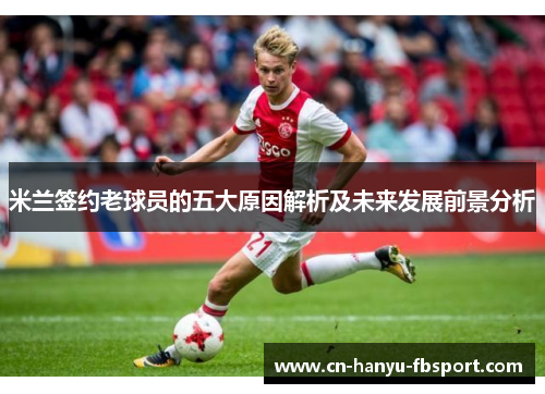 米兰签约老球员的五大原因解析及未来发展前景分析