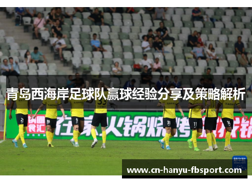 青岛西海岸足球队赢球经验分享及策略解析