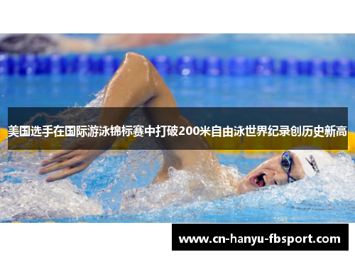 美国选手在国际游泳锦标赛中打破200米自由泳世界纪录创历史新高