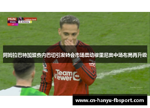 阿姆拉巴特加盟费内巴切引发转会市场震动穆里尼奥中场布局再升级